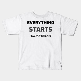 Everything starts with a dream Kids T-Shirt